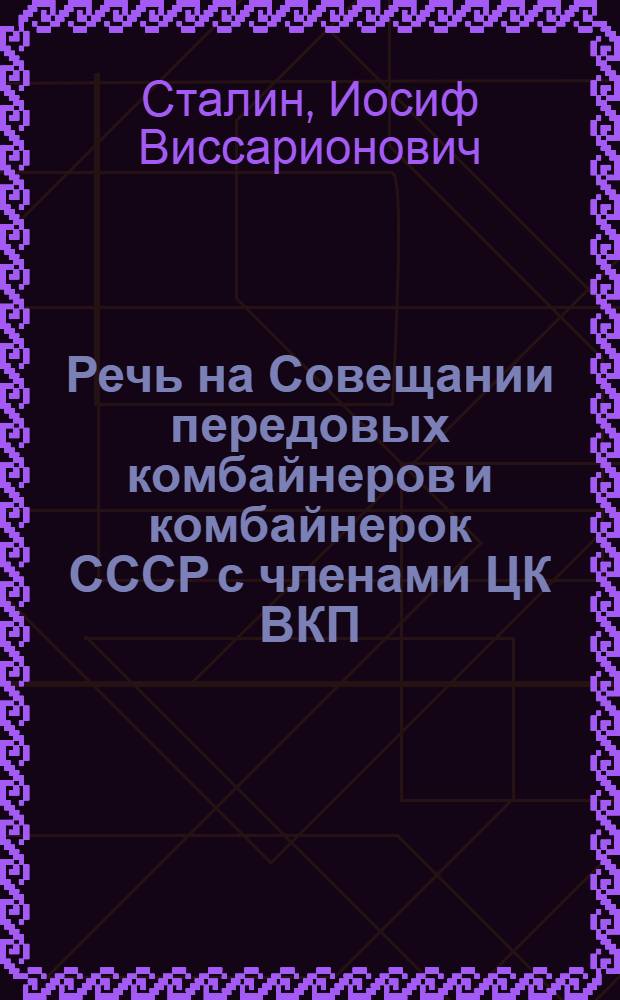 Речь на Совещании передовых комбайнеров и комбайнерок СССР с членами ЦК ВКП(б) и Правительства 1 декабря 1935 г.; Речь на Совещании передовых колхозников и колхозниц Таджикистана и Туркменистана с руководителями Партии и Правительства 4 декабря 1935 г