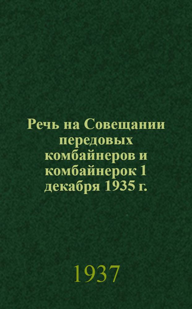 Речь на Совещании передовых комбайнеров и комбайнерок 1 декабря 1935 г.; Речь на Совещании передовых колхозников и колхозниц Таджикистана и Туркменистана с руководителями Партии и Правительства 4 декабря 1935 г