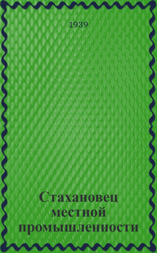 Стахановец местной промышленности : [Сб. статей]. Вып. I-. Вып. 1 : Стахановское движение в кирпичной промышленности