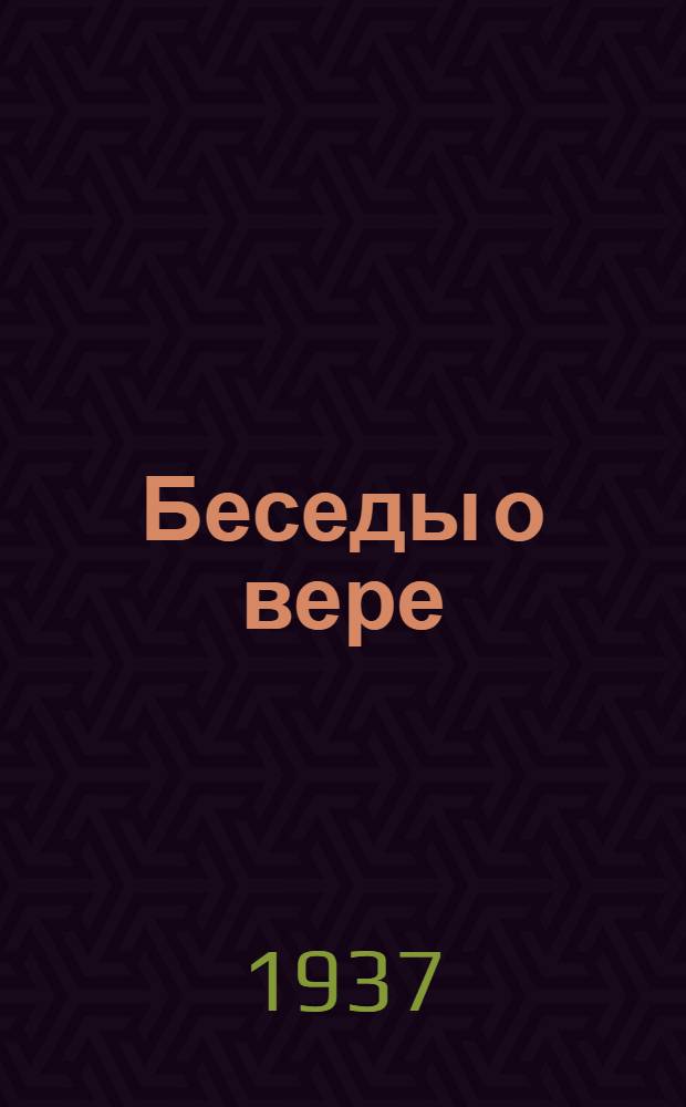 Беседы о вере : О правой и неправой вере, о таинстве святого причащения