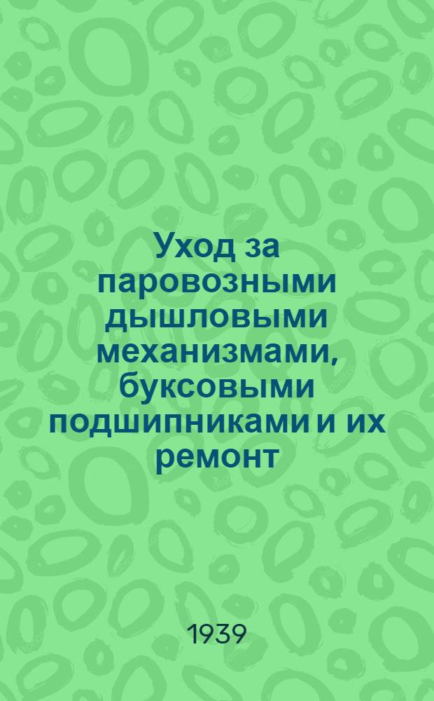 Уход за паровозными дышловыми механизмами, буксовыми подшипниками и их ремонт
