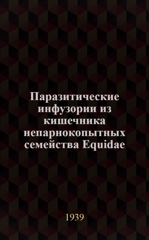 Паразитические инфузории из кишечника непарнокопытных семейства Equidae : (Монография) : Дис. на степень д-ра биол. наук