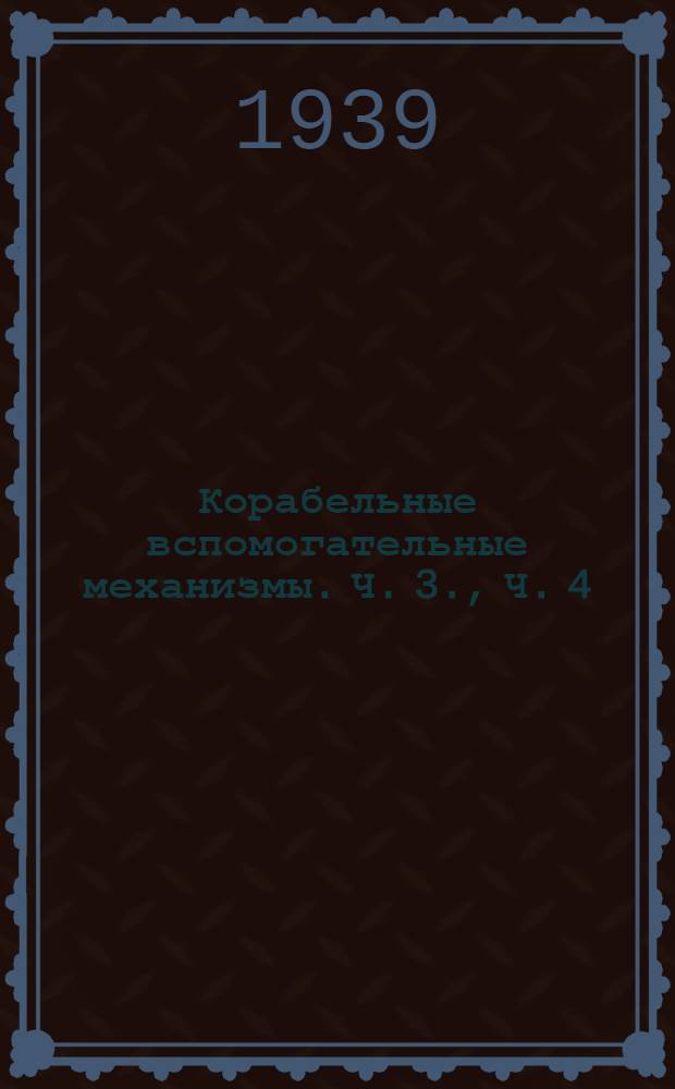 Корабельные вспомогательные механизмы. Ч. 3., Ч. 4 : Палубные механизмы ; Водоопреснительные устройства