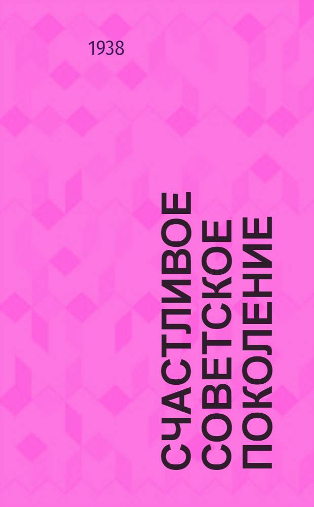 Счастливое советское поколение : [Иллюстрированный сборник статей]. Ч. 1-. 1 : Человек родился