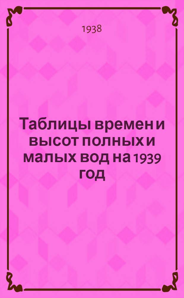 Таблицы времен и высот полных и малых вод на 1939 год : (Май-декабрь) Северные моря