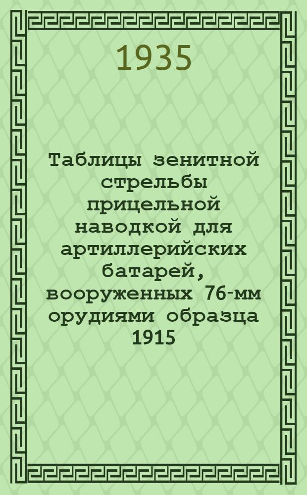 Таблицы зенитной стрельбы прицельной наводкой для артиллерийских батарей, вооруженных 76-мм орудиями образца 1915/28 г.г : (К правилам стрельбы изд. 1932 г.). Ч. 1-. Ч. 2 : Установки угломера в наклонной плоскости