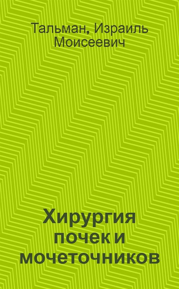 Хирургия почек и мочеточников : По материалу Клиники проф. С.П. Федорова