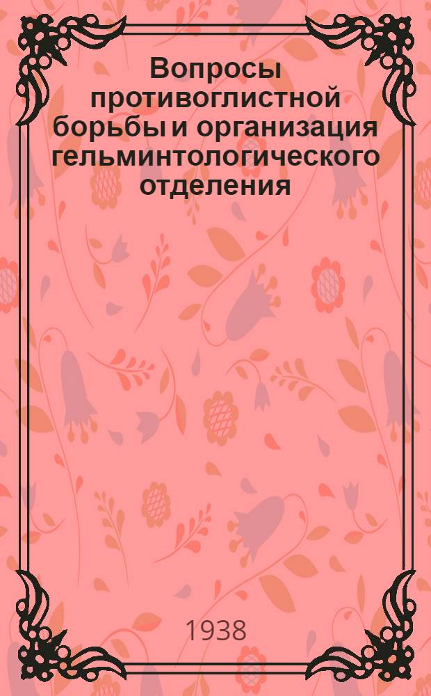 Вопросы противоглистной борьбы и организация гельминтологического отделения