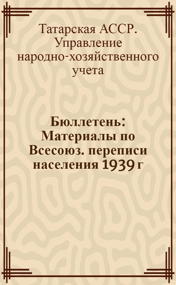 Бюллетень : Материалы по Всесоюз. переписи населения 1939 г