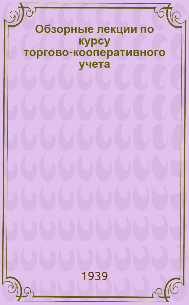 Обзорные лекции по курсу торгово-кооперативного учета : Метод. указания для проведения заключ. конф. в системе ВСЕККЗО
