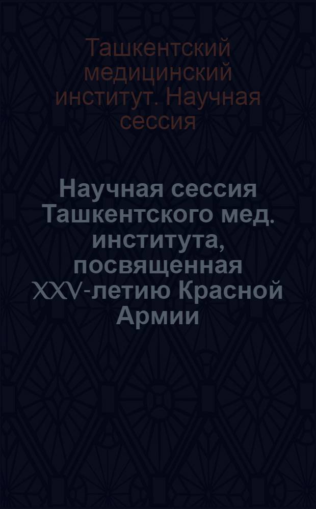 Научная сессия Ташкентского мед. института, посвященная XXV-летию Красной Армии : Программа