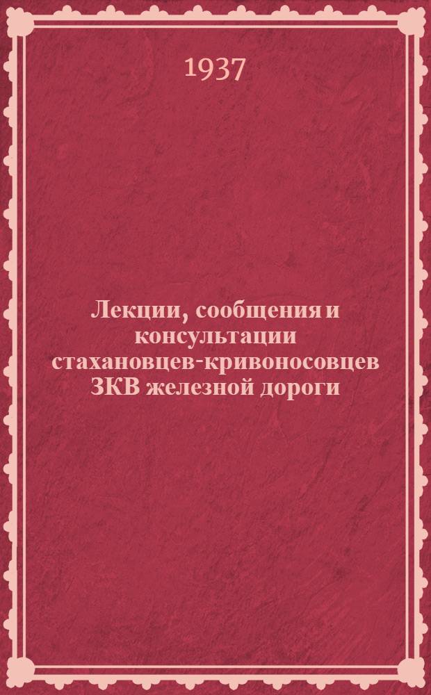Лекции, сообщения и консультации стахановцев-кривоносовцев ЗКВ железной дороги : Вып. 1-. Вып. 1