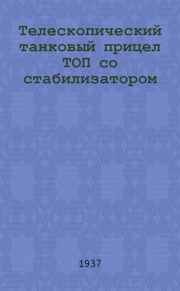 Телескопический танковый прицел ТОП со стабилизатором : Штатный телескопический танковый прицел ТОП : Телескопический танковый прицел ТОД : Описание: ОП/АУ РККА 1013