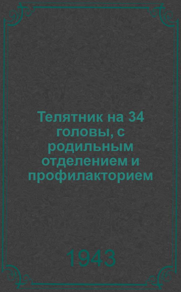 Телятник на 34 головы, с родильным отделением и профилакторием : (К коровнику на 30 коров) : (Стены саманные)