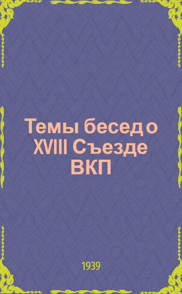 Темы бесед о XVIII Съезде ВКП(б) по докладу товарища Сталина