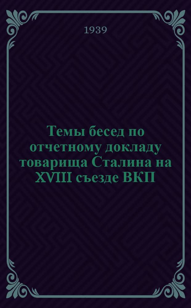 Темы бесед по отчетному докладу товарища Сталина на XVIII съезде ВКП(б) о работе ЦК ВКП(б) по вопросу о международном положении СССР