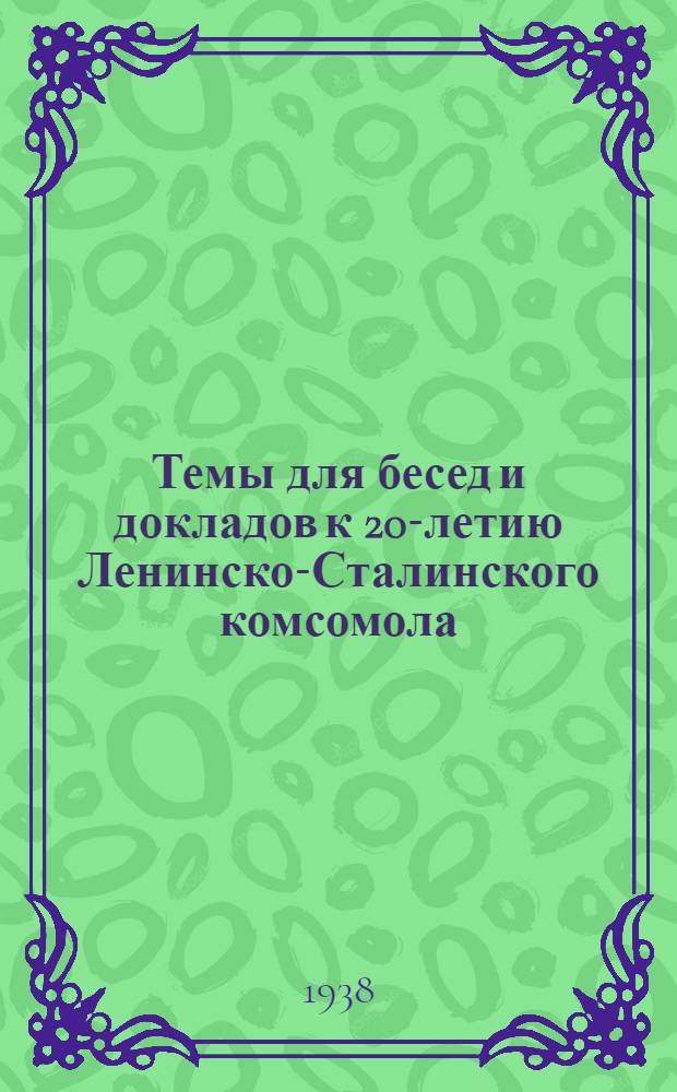 Темы для бесед и докладов к 20-летию Ленинско-Сталинского комсомола
