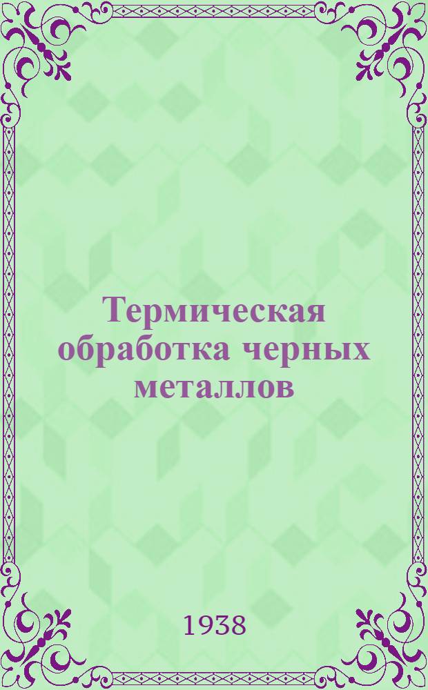 Термическая обработка черных металлов : Курс лекций. 1-. 1 : Основы металлографии