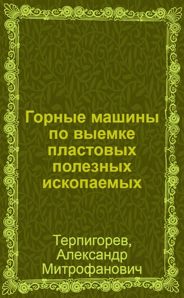 Горные машины по выемке пластовых полезных ископаемых : Утв. Ком-том высш. техн. образ. при ЦИК СССР в качестве учебника для втузов горной пром-сти