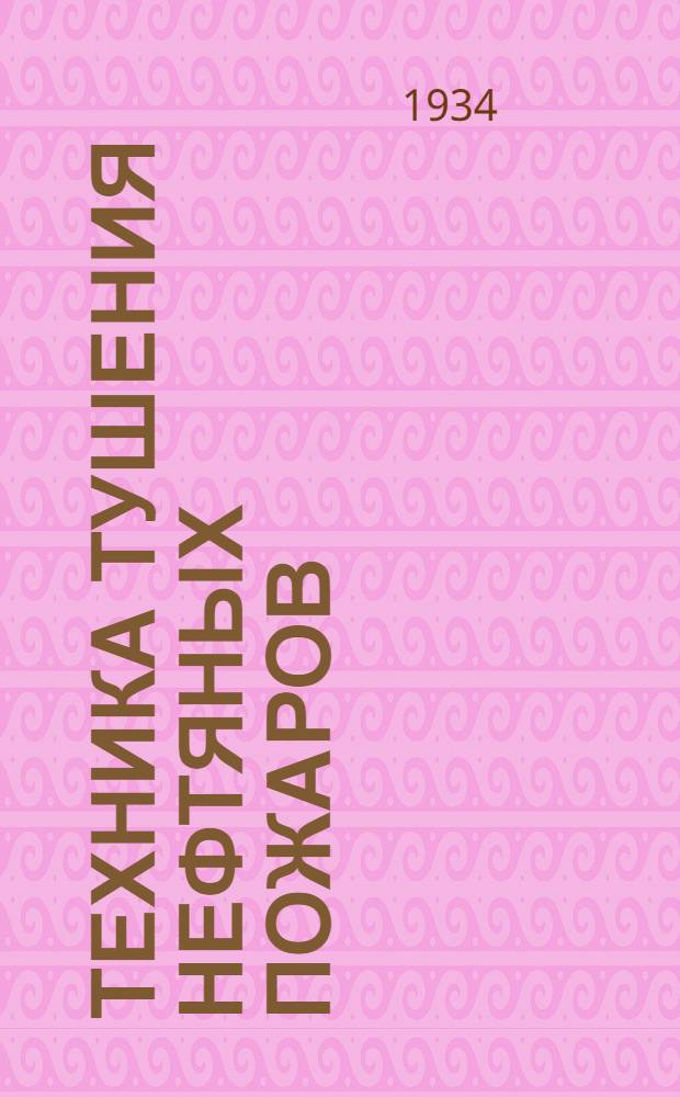 Техника тушения нефтяных пожаров : Нефтяные и газовые фонтаны. Нефтяные резервуары