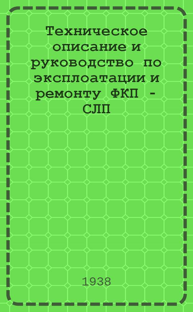 Техническое описание и руководство по эксплоатации и ремонту ФКП - СЛП / Сост.: Бобовников В.В., Цветков Г.И.; Инструкция по ремонту прибора СЛП / Сост. Смирнов А. М. и Эдварс З. П.; НКОП СССР