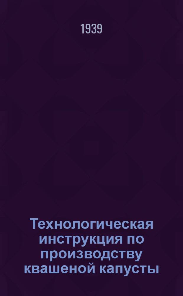 Технологическая инструкция по производству квашеной капусты : И др. инструкции