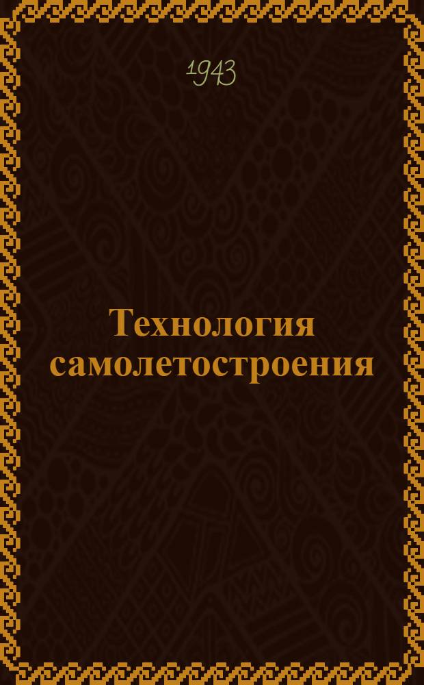 Технология самолетостроения : [Учебное пособие для авиационных втузов]. Кн. 1-. Кн. 1 : Основы самолетостроения и подготовка производства