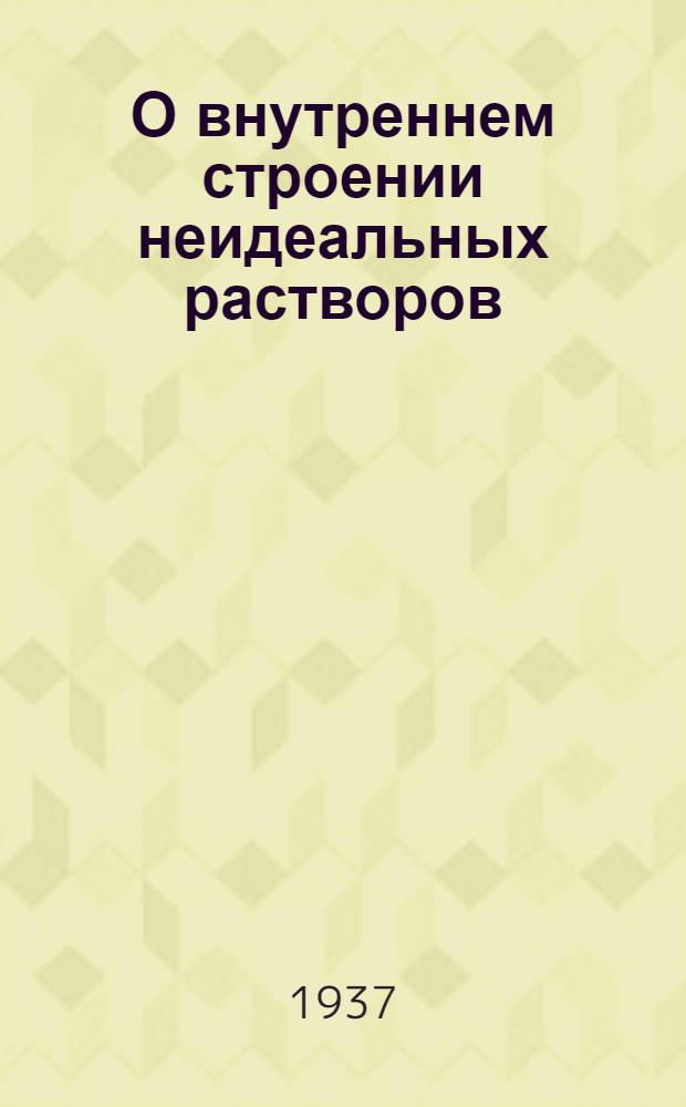 О внутреннем строении неидеальных растворов; расслоение и образование комплексов