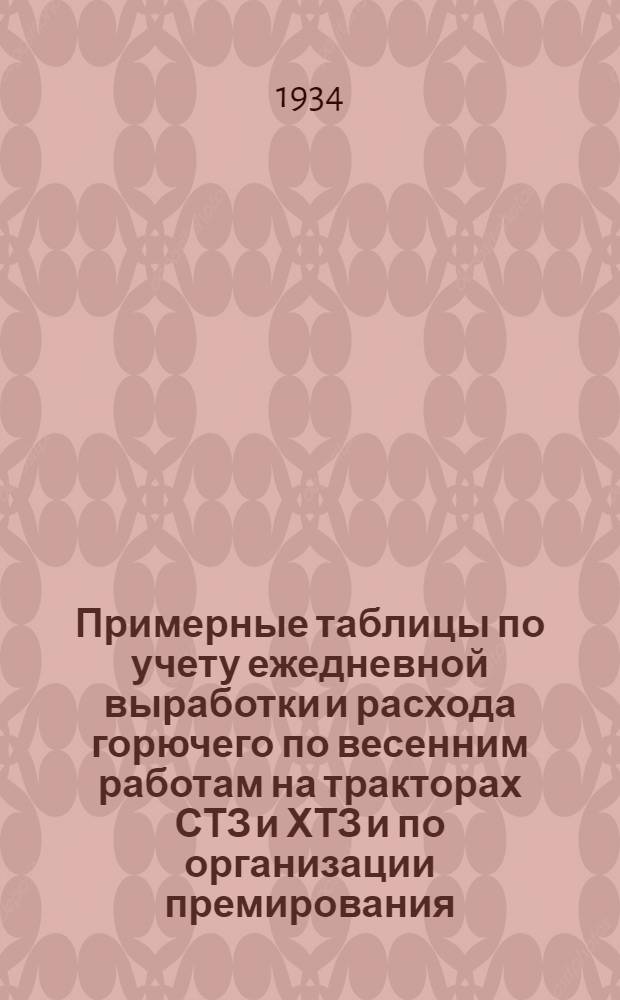 Примерные таблицы по учету ежедневной выработки и расхода горючего по весенним работам на тракторах СТЗ и ХТЗ и по организации премирования : Руководящие указания бригадирам и учетчикам тракторных бригад по составлению таблиц на другие тракторы и работы