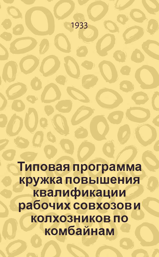 Типовая программа кружка повышения квалификации рабочих совхозов и колхозников по комбайнам ...