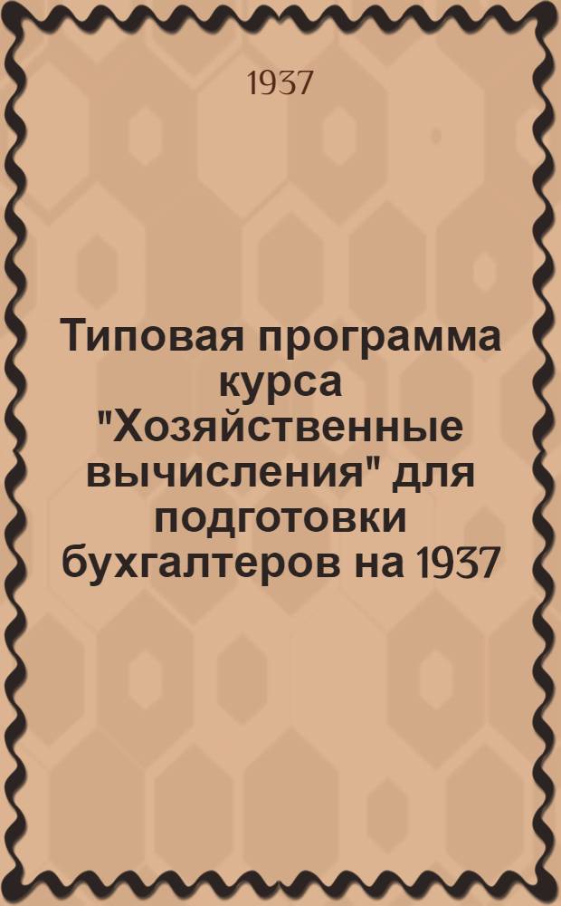 Типовая программа курса "Хозяйственные вычисления" для подготовки бухгалтеров на 1937/38 учебный год