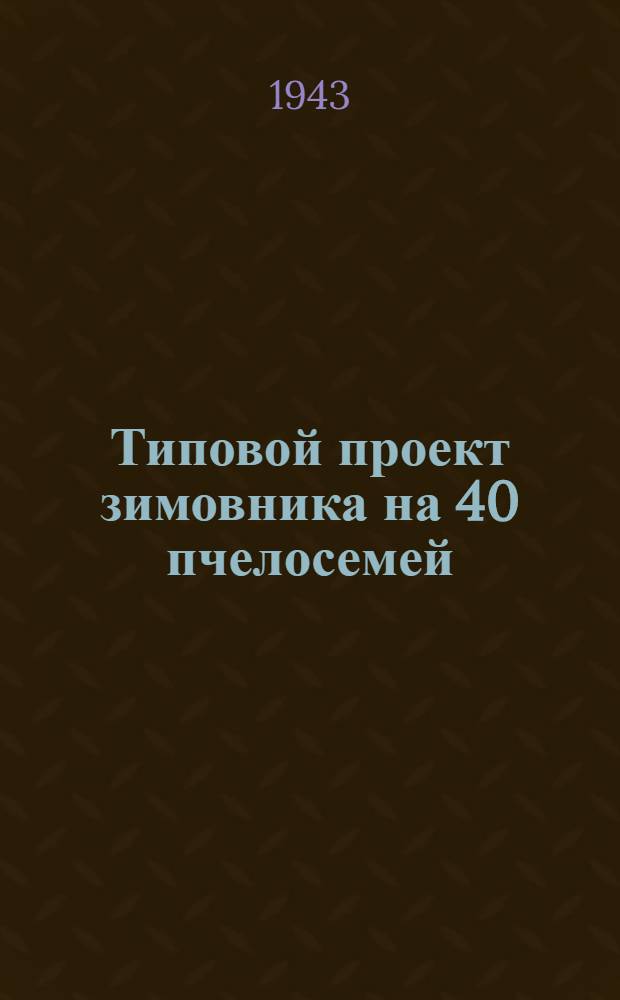 Типовой проект зимовника на 40 пчелосемей : (Вариант полузаземленный)