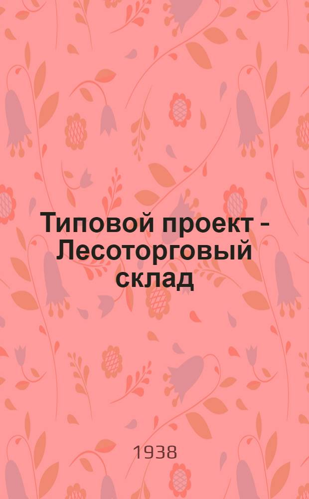 Типовой проект - Лесоторговый склад : Вариант "Б"