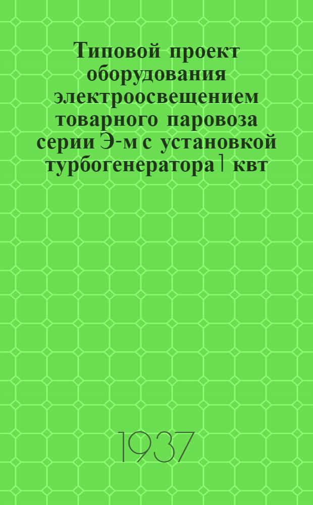 Типовой проект оборудования электроосвещением товарного паровоза серии Э-м с установкой турбогенератора 1 квт : Альбом чертежей