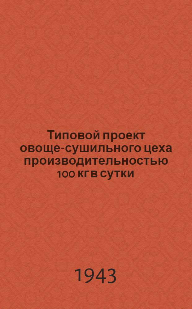 Типовой проект овоще-сушильного цеха производительностью 100 кг в сутки : Проект № 42008/1