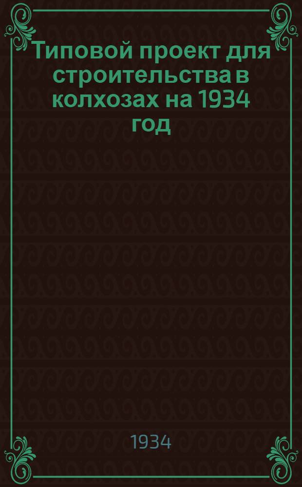 Типовой проект для строительства в колхозах на 1934 год : [Чертежи. Пояснительная записка. Смета]. 6. Серия