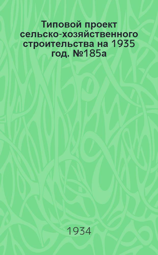 Типовой проект сельско-хозяйственного строительства на 1935 год. № 185а : Силосные башни рубленые, емкостью 75 и 110 кубических метров