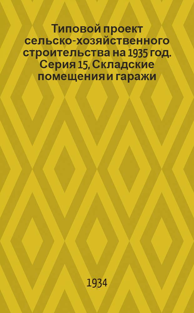 Типовой проект сельско-хозяйственного строительства на 1935 год. Серия 15, Складские помещения и гаражи