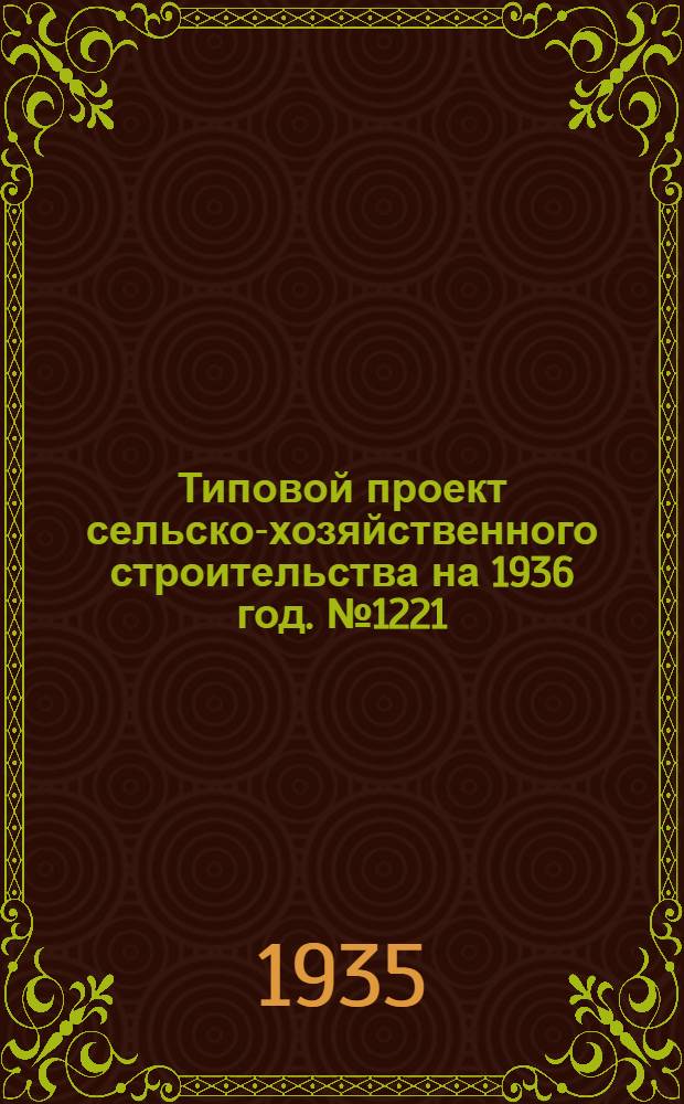 Типовой проект сельско-хозяйственного строительства на 1936 год. № 1221 : Механизированная зерносушилка производительностью 25 тонн/час (конструкции ФТГ2)