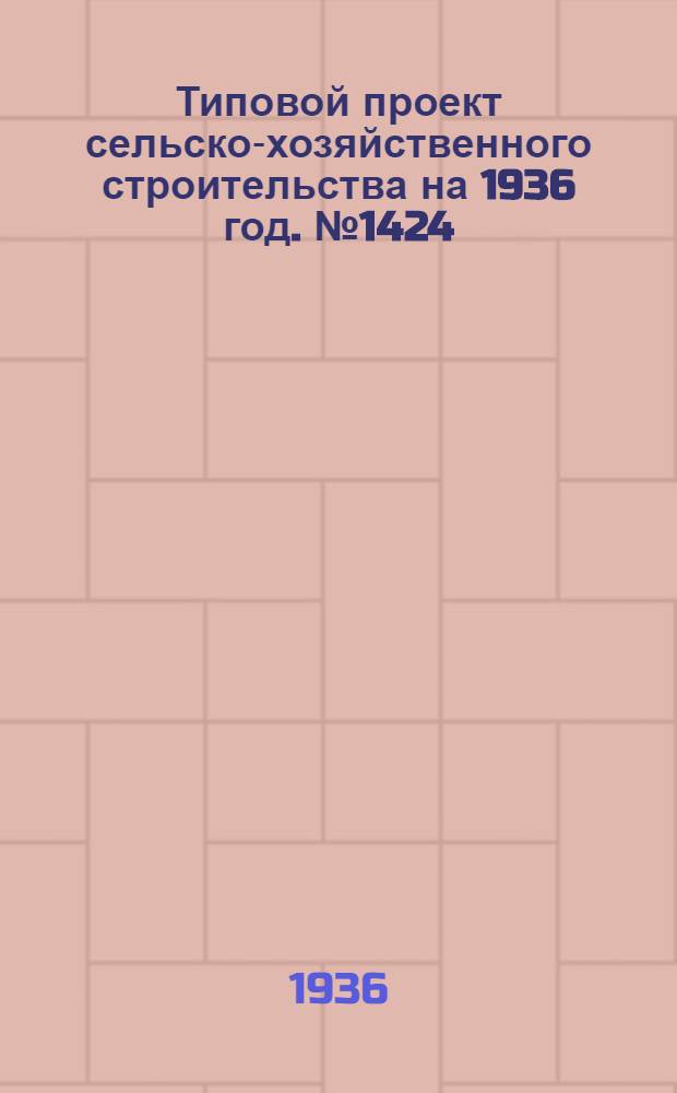 Типовой проект сельско-хозяйственного строительства на 1936 год. № 1424 : Молочная на 500 тонн молока в год с выработкой казеина
