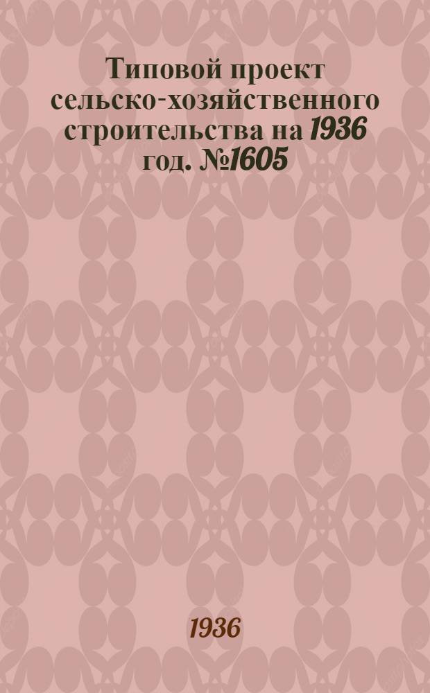 Типовой [проект сельско-хозяйственного строительства на 1936 год]. № 1605 : Ремонтно-тракторная мастерская на 100 тракторов