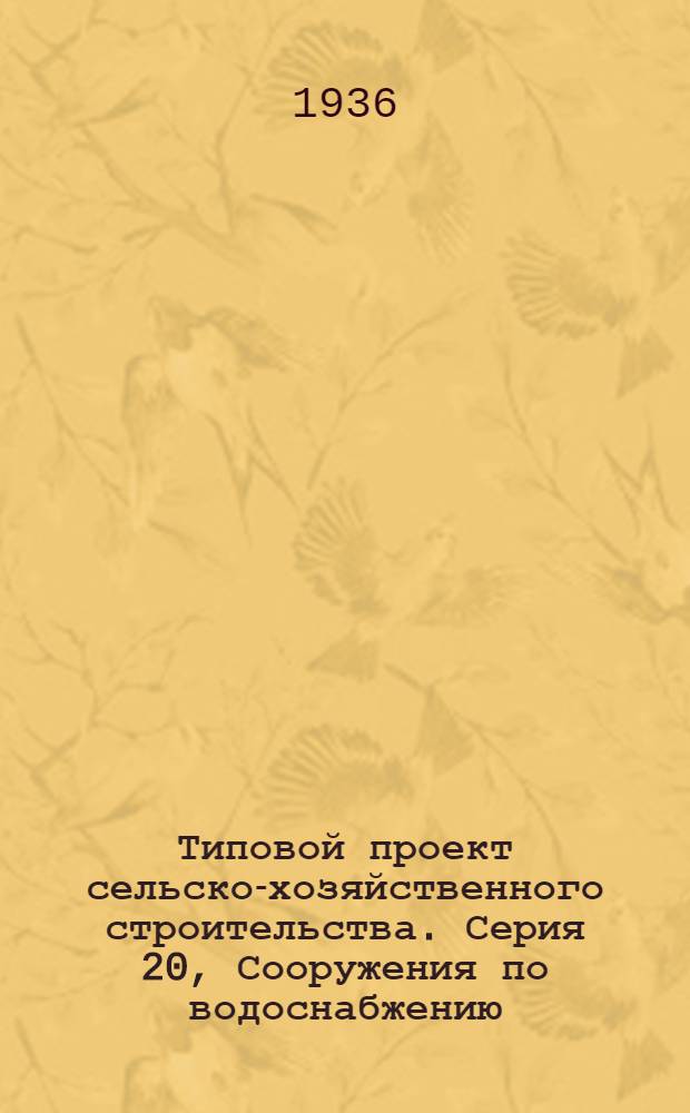 Типовой проект сельско-хозяйственного строительства. Серия 20, Сооружения по водоснабжению : № 2007-