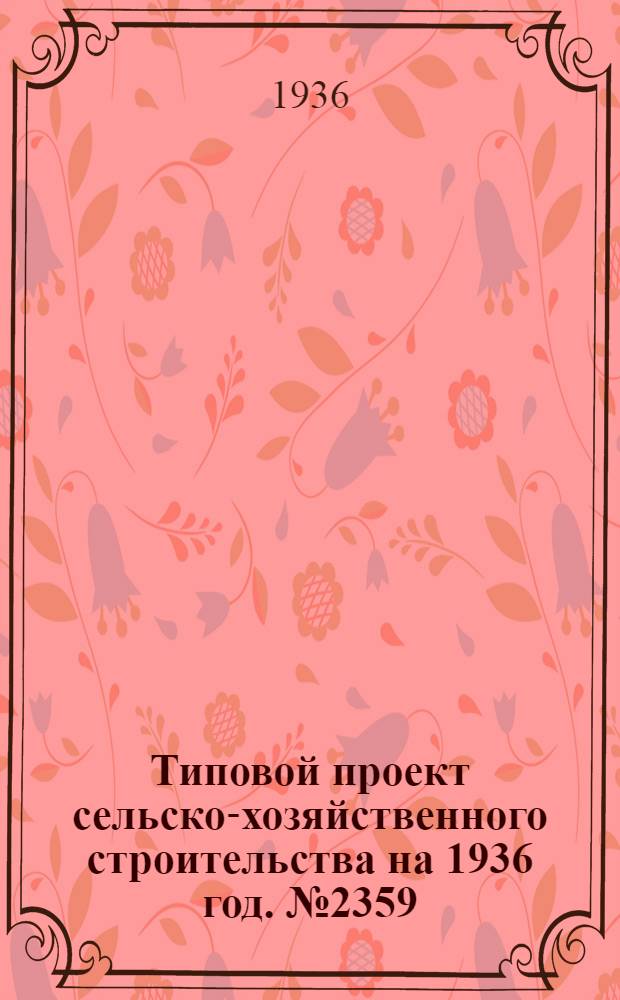Типовой проект сельско-хозяйственного строительства [на 1936 год]. № 2359 : Детский сад на 45 детей