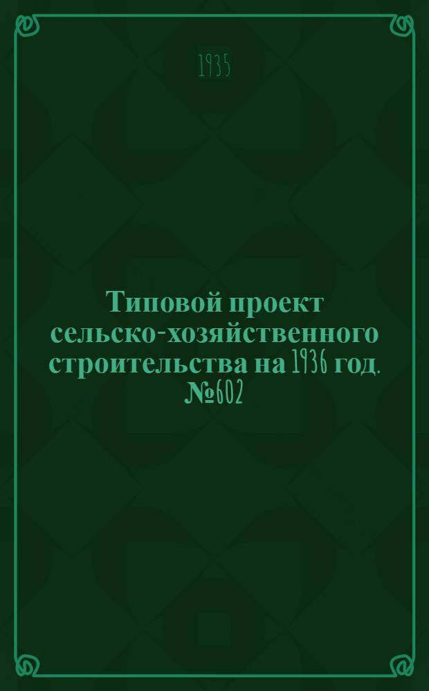 Типовой проект сельско-хозяйственного строительства на 1936 год. № 602 : Вольеры для содержания одной кролико-самки с молодняком