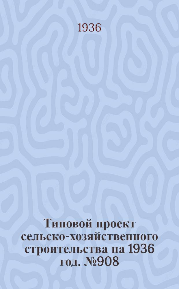 Типовой проект сельско-хозяйственного строительства [на 1936 год]. № 908 : Картофелехранилище на 125 тонн продовольственного картофеля