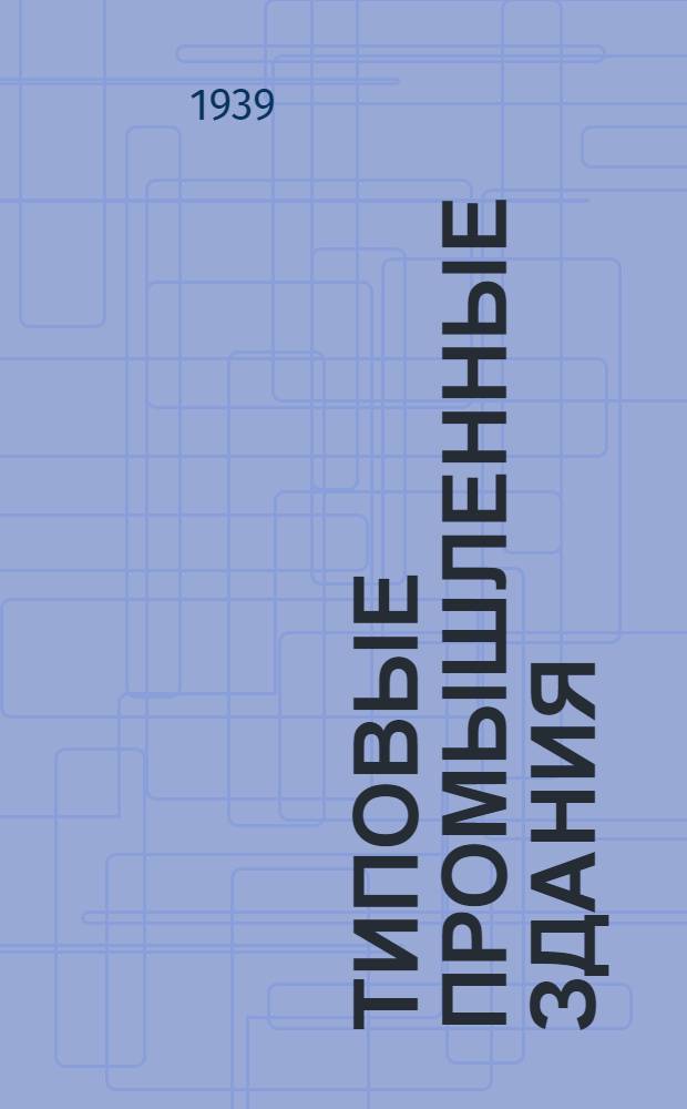 Типовые промышленные здания : (Основные схемы) Проект. Вып. 1-. Вып. 1 : Цехи механ. обработки металла и дерева