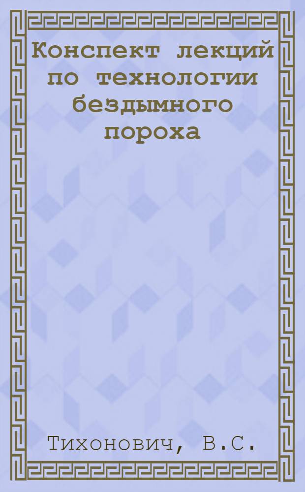 Конспект лекций по технологии бездымного пороха : В 2-х вып.. Вып. 1-