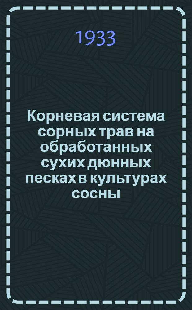 Корневая система сорных трав на обработанных сухих дюнных песках в культурах сосны : Результаты двухлетних наблюдений в Бузулукском бору Средней Волги