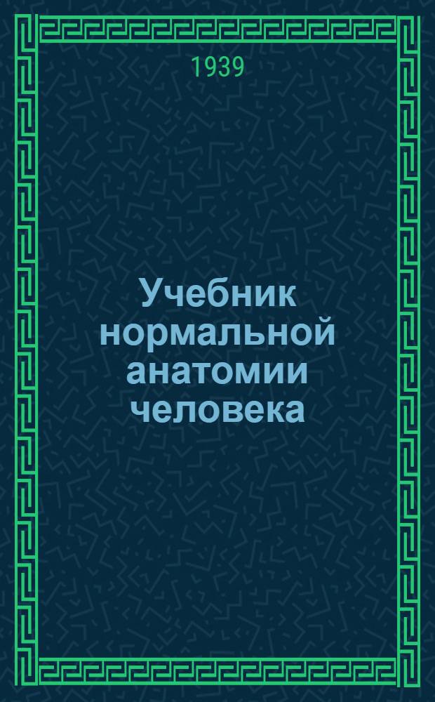 Учебник нормальной анатомии человека : Утв. ВКВШ при СНК СССР в качестве учебника для высших мед. учеб. заведений. Т. 2. Общая часть : Система органов пищеварения, система органов дыхания, мочеполовая система