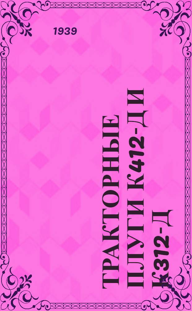 Тракторные плуги К412-Д и К312-Д : Руководство по сборке, уходу и применению